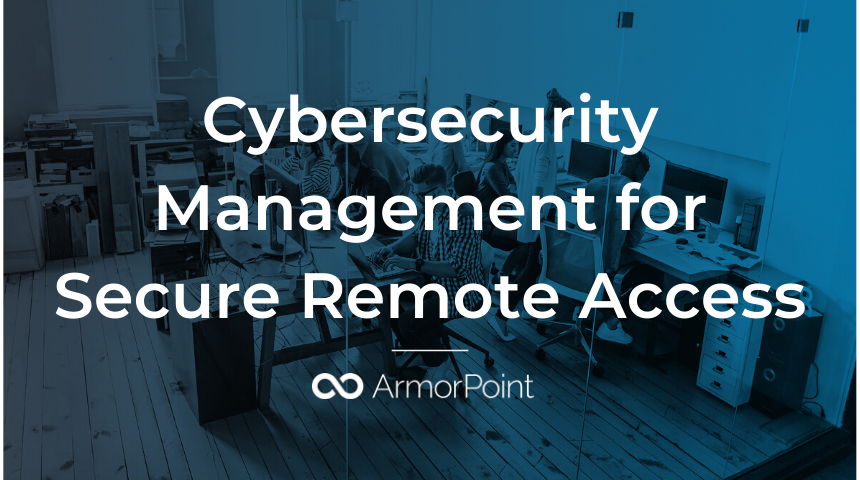 Take the Long View on Cybersecurity Management for Secure Remote Access