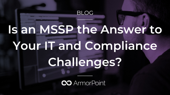 Is an MSSP the Answer to Your IT and Compliance Challenges?