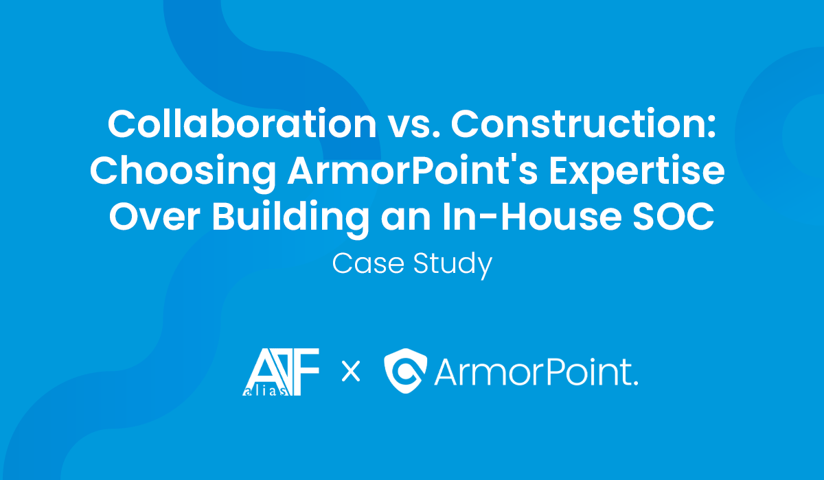 Collaboration vs. Construction: Choosing ArmorPoint's Expertise to Augment In-House SOC