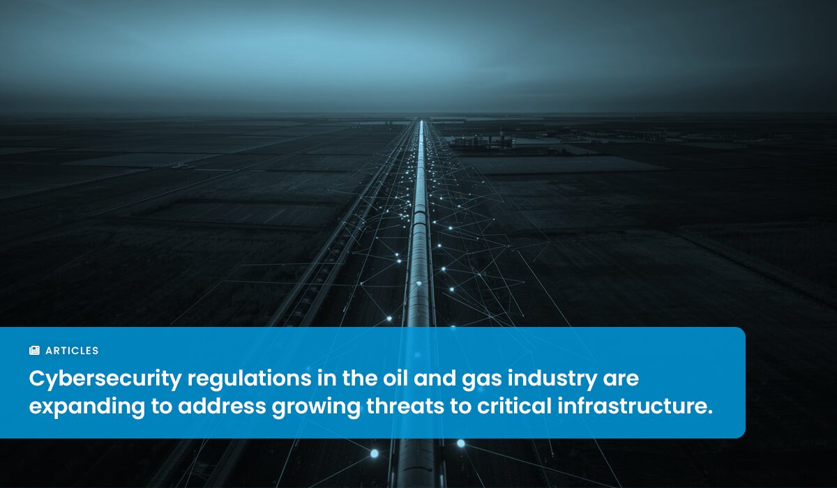 Cybersecurity Regulations in Oil and Gas: What You Need to Know
