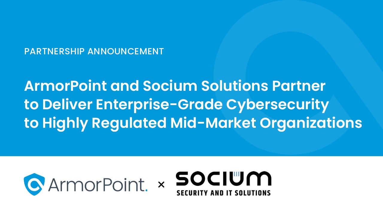 ArmorPoint and Socium Solutions Partner to Deliver Enterprise-Grade Cybersecurity to Highly Regulated Mid-Market Organizations