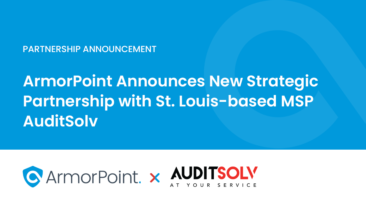 ArmorPoint Announces New Strategic Partnership with St. Louis-based MSP AuditSolv