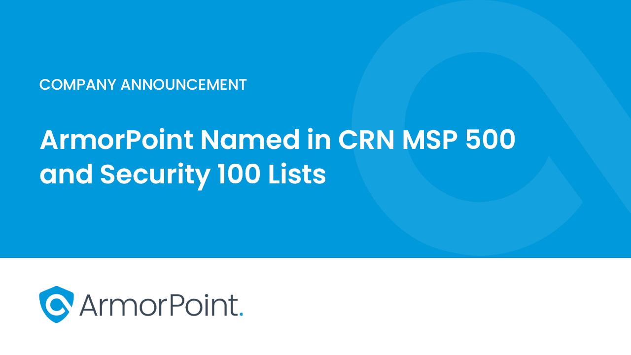 ArmorPoint Named in CRN MSP 500 and Security 100 Lists