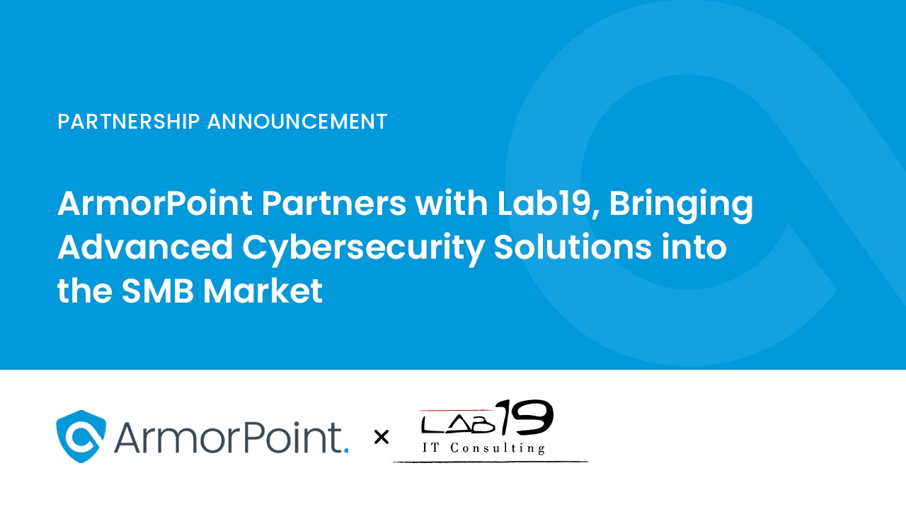 ArmorPoint Partners with Lab19, Bringing Advanced Cybersecurity Solutions into the SMB Market